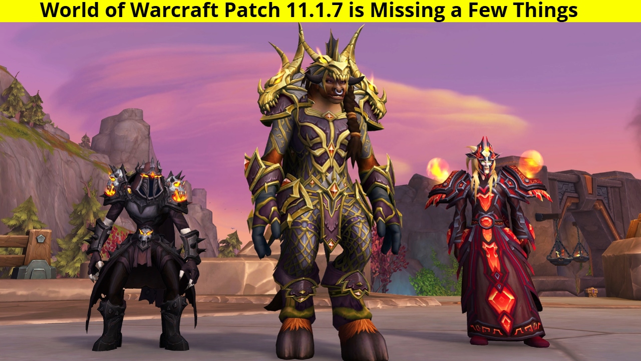 World of Warcraft Patch 11.1.7 is Missing a Few Things